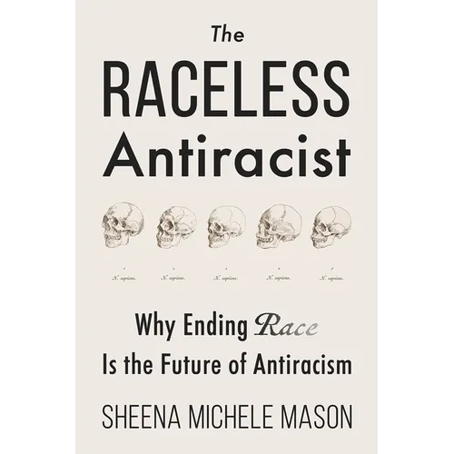 The Raceless Antiracist: Why Ending Race Is the Future of Antiracism