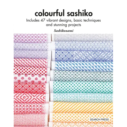 Colourful Sashiko: Includes 47 Vibrant Designs, Basic Techniques and Stunning Projects