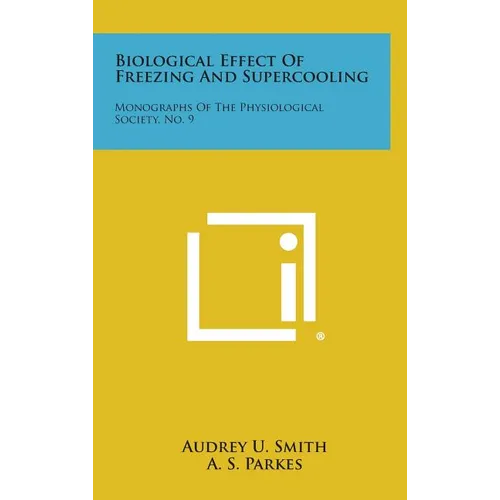 Biological Effect of Freezing and Supercooling: Monographs of the Physiological Society, No. 9