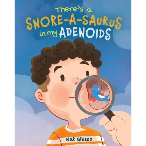 There's a Snore-a-saurus in My Adenoids: An Adenoid Surgery Book for Kids