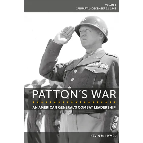 Patton's War: An American General's Combat Leadership Volume 3: January 1-December 21, 1945 Volume 3
