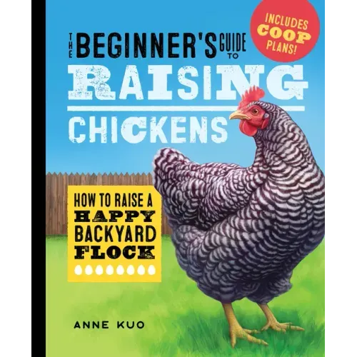 The Beginner's Guide to Raising Chickens: How to Raise a Happy Backyard Flock
