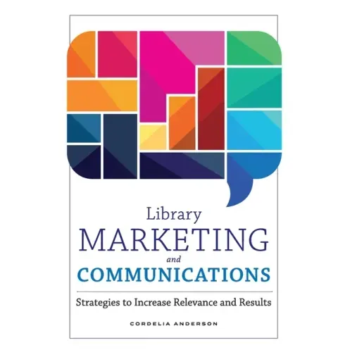 Library Marketing and Communications: Strategies to Increase Relevance and Results