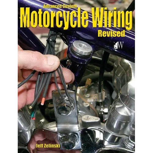 Advanced Custom Motorcycle Wiring- Revised Edition
