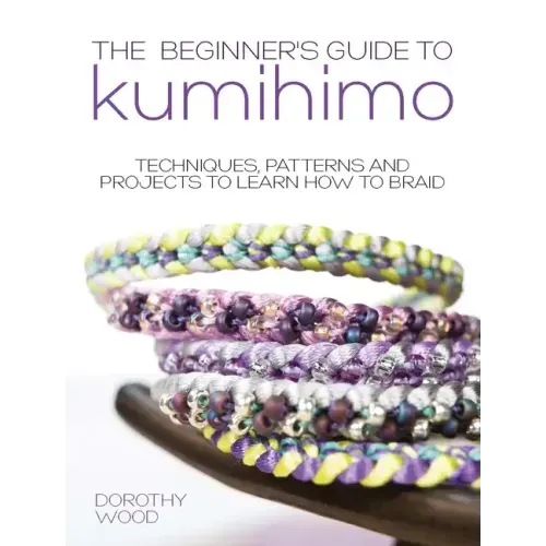 The Beginner's Guide to Kumihimo: Techniques, Patterns and Projects to Learn How to Braid