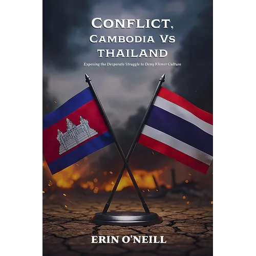 Conflict, Cambodia Vs Thailand: Exposing the Desperate Struggle to Deny Khmer Culture