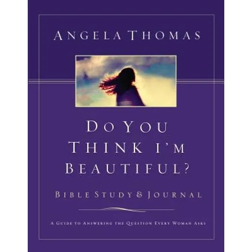 Do You Think I'm Beautiful? Bible Study and Journal: A Guide to Answering the Question Every Woman Asks