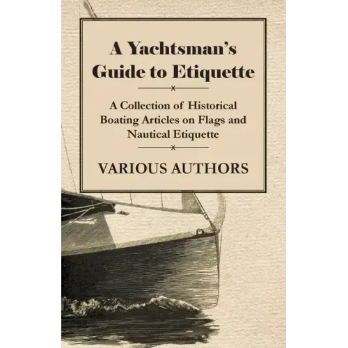 A Yachtsman's Guide to Etiquette - A Collection of Historical Boating Articles on Flags and Nautical Etiquette