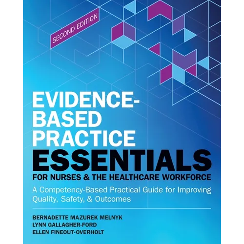 Evidence-Based Practice Essentials for Nurses & the Healthcare Workforce: A Competency-Based Practical Guide for Improving Quality, Safety & Outcomes