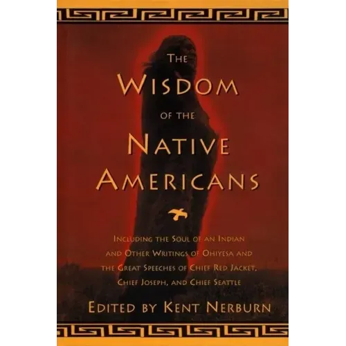 The Wisdom of the Native Americans: Including the Soul of an Indian and Other Writings of Ohiyesa and the Great Speeches of Red Jacket, Chief Joseph,