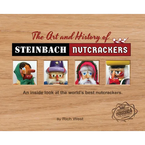 The Art and History of Steinbach Nutcrackers: An inside look at the world's best nutcrackers