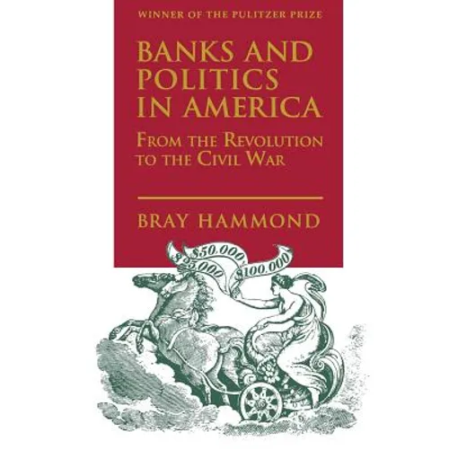 Banks and Politics in America from the Revolution to the Civil War