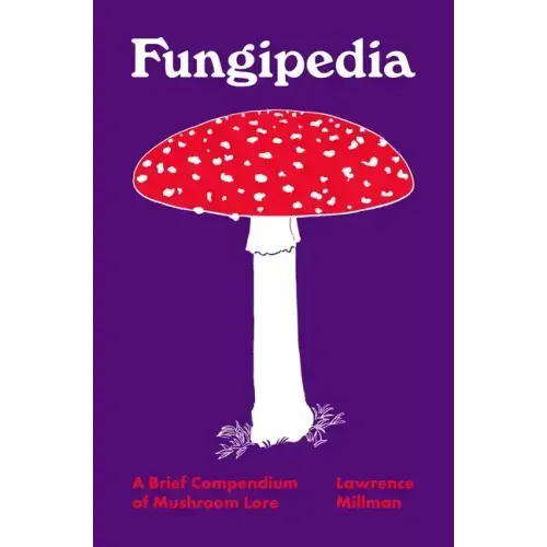 Fungipedia: A Brief Compendium of Mushroom Lore