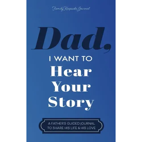 Dad, I Want to Hear Your Story: A Father's Guided Journal to Share His Life & His Love
