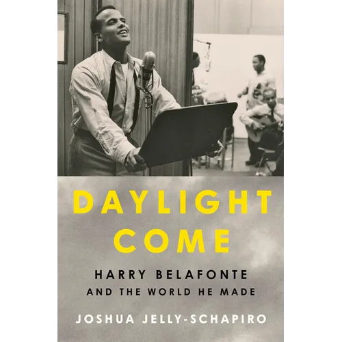 Daylight Come: Harry Belafonte and the World He Made