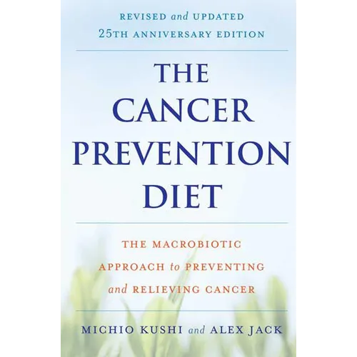 The Cancer Prevention Diet: The Macrobiotic Approach to Preventing and Relieving Cancer