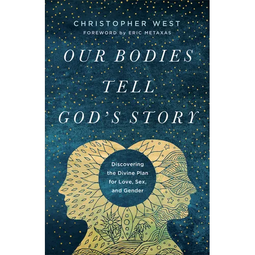 Our Bodies Tell God's Story: Discovering the Divine Plan for Love, Sex, and Gender