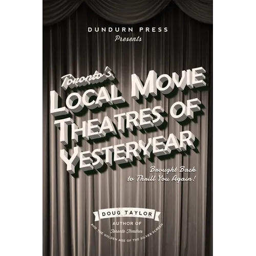 Toronto's Local Movie Theatres of Yesteryear: Brought Back to Thrill You Again