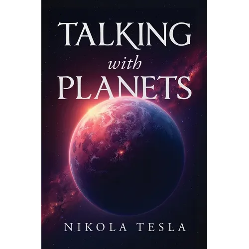 Talking with Planets: An Illustrated Pocket Edition of Nikola Tesla's Visionary Address