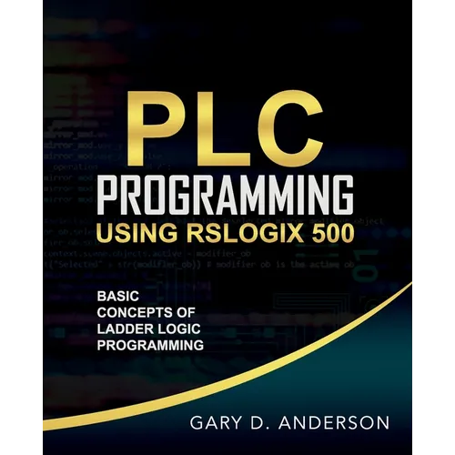 PLC Programming Using RSLogix 500: Basic Concepts of Ladder Logic Programming