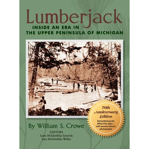 Lumberjack: Inside an Era in the Upper Peninsula of Michigan - 70th Anniversary Edition