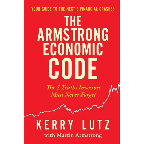 The Armstrong Economic Code: The 5 Truths Investors Must Never Forget