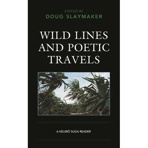 Wild Lines and Poetic Travels: A Keijiro Suga Reader