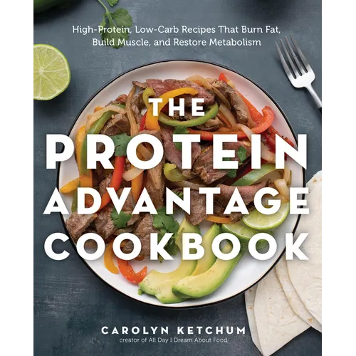 The Protein Advantage Cookbook: High-Protein, Low-Carb Recipes That Burn Fat, Build Muscle, and Restore Metabolism