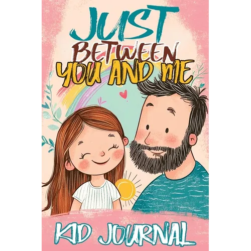 Just Between You and Me Kid Journal: Father and Daughter Pass Back and Forth a Diary with Prompts, Guided by Love, Meaningful Conversations, Strong Re