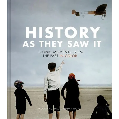 History as They Saw It: Iconic Moments from the Past in Color - Hardcover