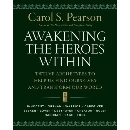 Awakening the Heroes Within: Twelve Archetypes to Help Us Find Ourselves and Transform Our World