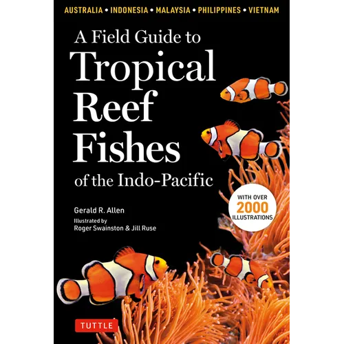 A Field Guide to Tropical Reef Fishes of the Indo-Pacific: Covers 1,670 Species in Australia, Indonesia, Malaysia, Vietnam and the Philippines (with 2