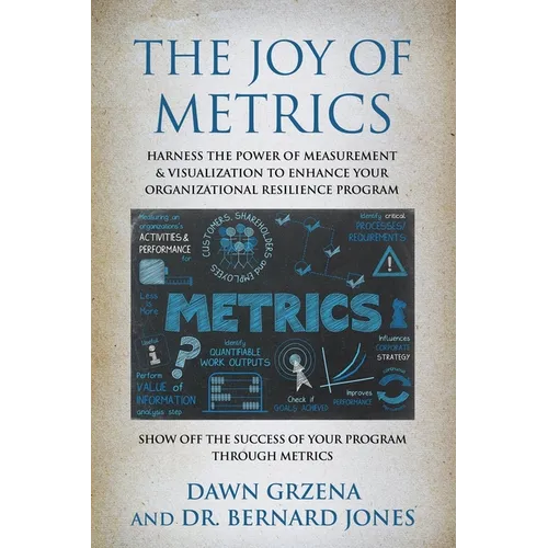 The Joy of Metrics: Harness the Power of Measurement & Visualization to Enhance Your Organizational Resilience Program