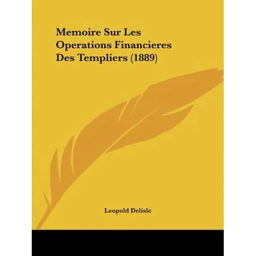 Memoire Sur Les Operations Financieres Des Templiers (1889)