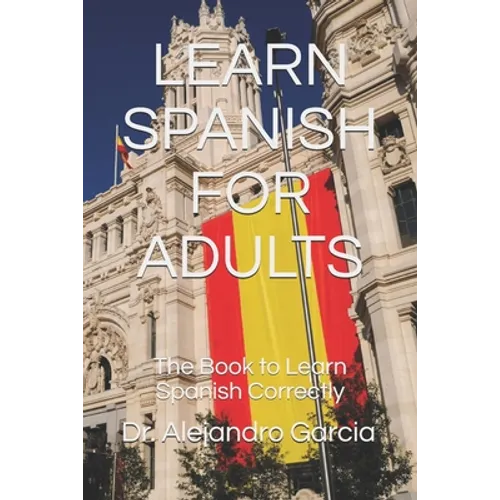 Learn Spanish for Adults: The Book to Learn Spanish Correctly