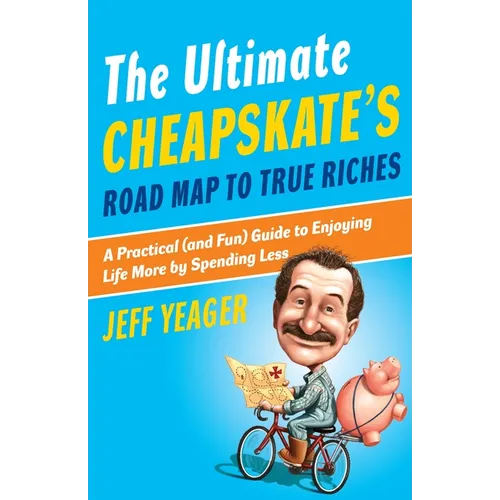 The Ultimate Cheapskate's Road Map to True Riches: A Practical (and Fun) Guide to Enjoying Life More by Spending Less