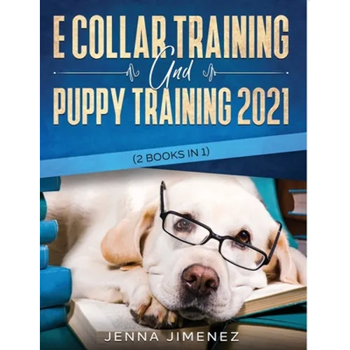 E Collar Training AND Puppy Training 2021 (2 Books IN 1)