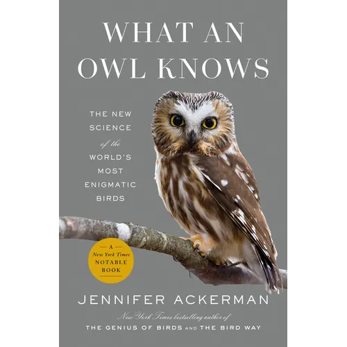 What an Owl Knows: The New Science of the World's Most Enigmatic Birds