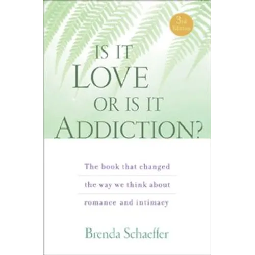 Is It Love or Is It Addiction: The Book That Changed the Way We Think about Romance and Intimacy