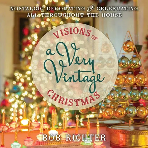 Visions of a Very Vintage Christmas: Nostalgic Decorating and Celebrating All Throughout the House