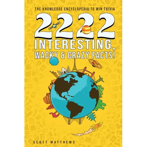 2222 Interesting, Wacky & Crazy Facts - The Knowledge Encyclopedia To Win Trivia