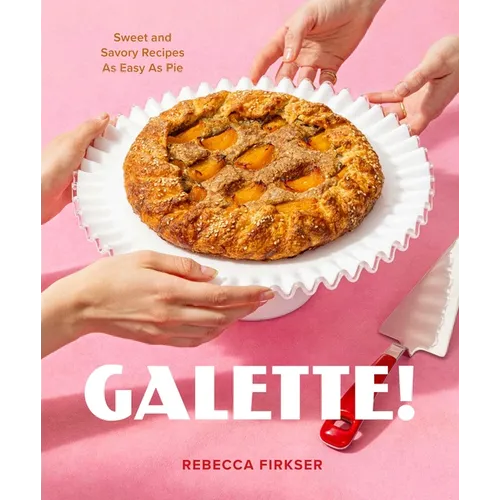 Galette!: Sweet and Savory Recipes as Easy as Pie