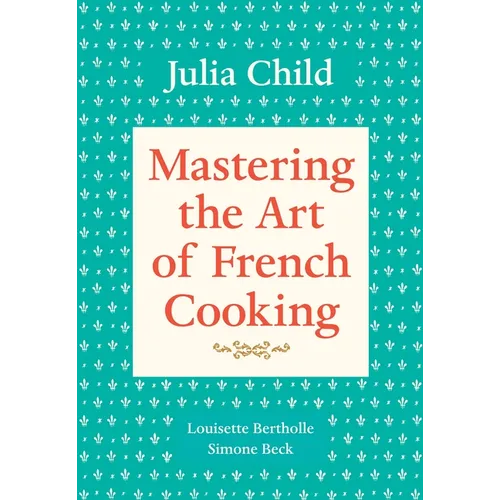 Mastering the Art of French Cooking, Volume 1: A Cookbook