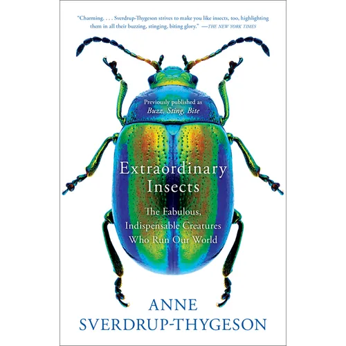 Extraordinary Insects: The Fabulous, Indispensable Creatures Who Run Our World