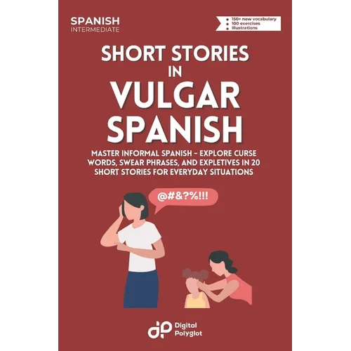 Short Stories in Vulgar Spanish: Master Informal Spanish - Explore Curse Words, Swear Phrases, and Expletives in 20 Short Stories for Everyday Situati
