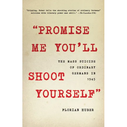 Promise Me You'll Shoot Yourself: The Mass Suicide of Ordinary Germans in 1945