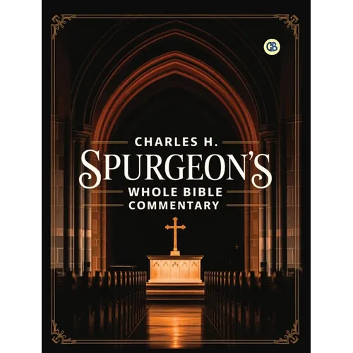 Charles H. Spurgeon's Whole Bible Commentary
