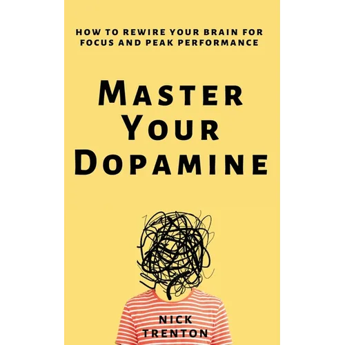 Master Your Dopamine: How to Rewire Your Brain for Focus and Peak Performance