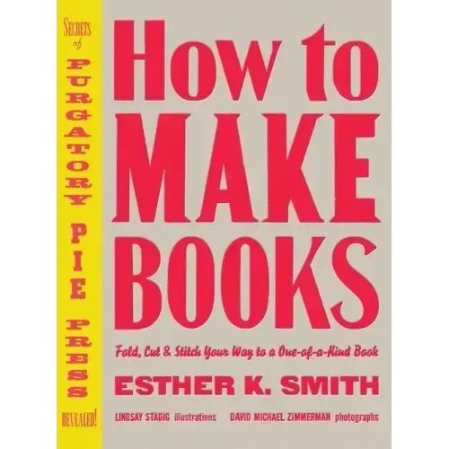 How to Make Books: Fold, Cut & Stitch Your Way to a One-Of-A-Kind Book