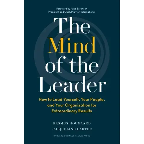 The Mind of the Leader: How to Lead Yourself, Your People, and Your Organization for Extraordinary Results
